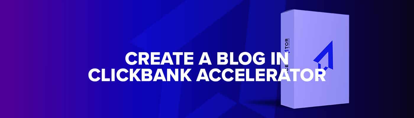How to Create a Blog With ClickBank Accelerator: Official Step-by-Step Guide
